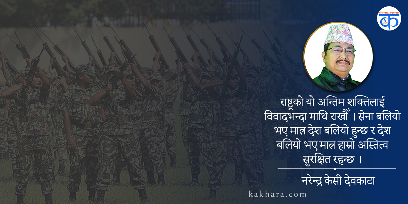 राष्ट्रिय अस्तित्वको अन्तिम धरोहर: “नेपाली सेनालाई विवादको घेरामा नतानौँ”